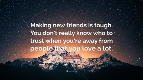 Selena Gómez Quote “making New Friends Is Tough You Dont Really Know