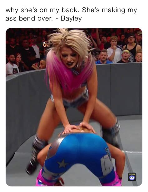 Why Shes On My Back Shes Making My Ass Bend Over Bayley Celebsdivas Memes