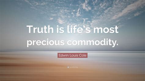 Edwin Louis Cole Quote “truth Is Lifes Most Precious Commodity”