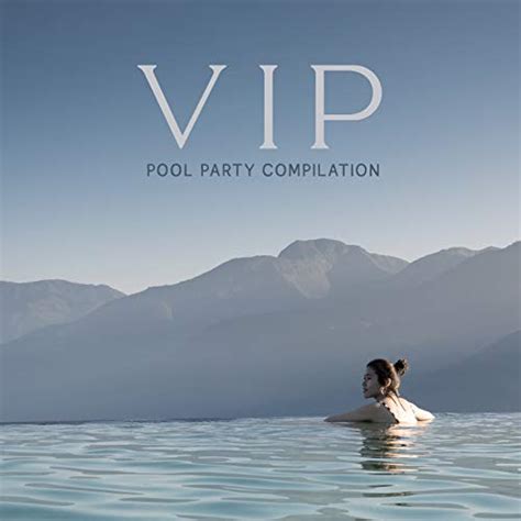 Vip Pool Party Compilation Edm Chillout Music Perfect For Crazy Fun Until The