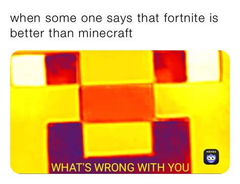 When Some One Says That Fortnite Is Better Than Minecraft General