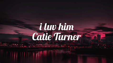 I Luv Him Catie Turner Slowed Reverb Youtube