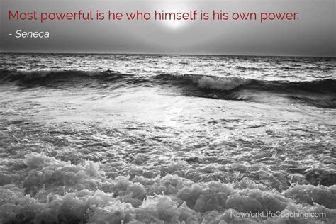 Most Powerful Is He Who Has Himself In His Own Power Seneca