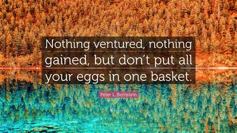 Peter L Bernstein Quote Nothing Ventured Nothing Gained But Dont