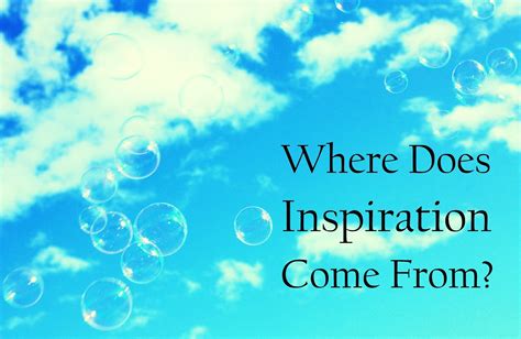 a writer's inspiration: Where Does Inspiration Come From?