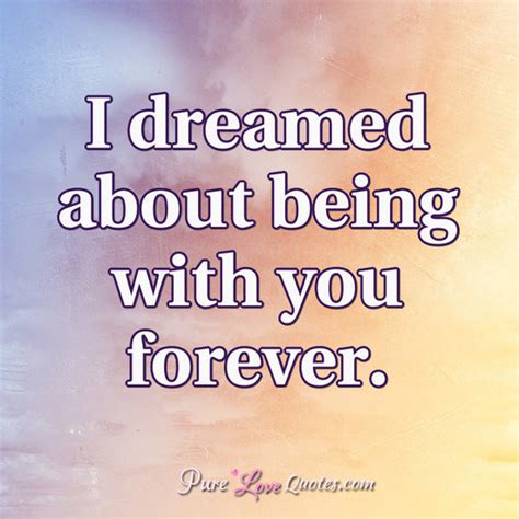 I Dreamed About Being With You Forever Purelovequotes