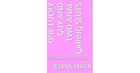 One Lucky Guy And Two Anal Gaping Sluts Extreme Anal Erotica By Jenna Mack