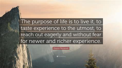 Eleanor Roosevelt Quote The Purpose Of Life Is To Live It To Taste