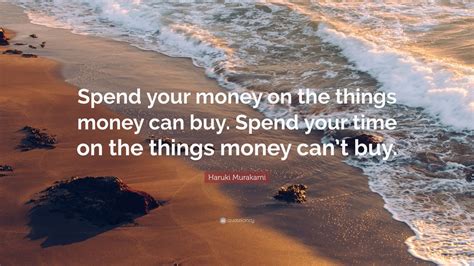 Haruki Murakami Quote Spend Your Money On The Things Money Can Buy