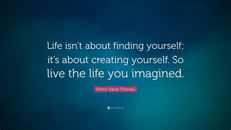 Henry David Thoreau Quote Life Isnt About Finding Yourself Its