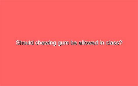 Should Chewing Gum Be Allowed In Class Sonic Hours