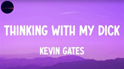 Kevin Gates Thinking With My Dick Feat Juicy J Lyrics Im Just