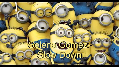 Selena Gomez Slow Down Minions Voice Youtube