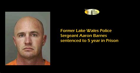 Former Lake Wales Police Sergeant Aaron Woodford Barnes Sentenced To 5