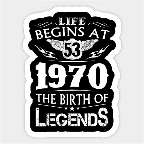 Life Begins At 53 1970 The Birth Of Legends Life Begins At 53 Sticker Teepublic
