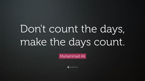 Muhammad Ali Quote Dont Count The Days Make The Days Count