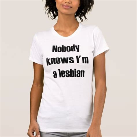 Nobody Knows I M A Lesbian T Shirts Zazzle