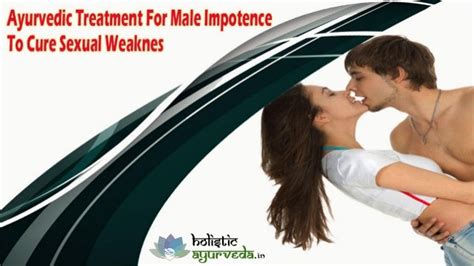 Ayurvedic Treatment For Male Impotence To Cure Sexual Weakness