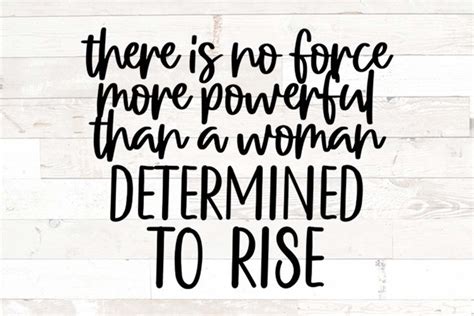 There Is No Force More Powerful Than A Woman Determined Rise