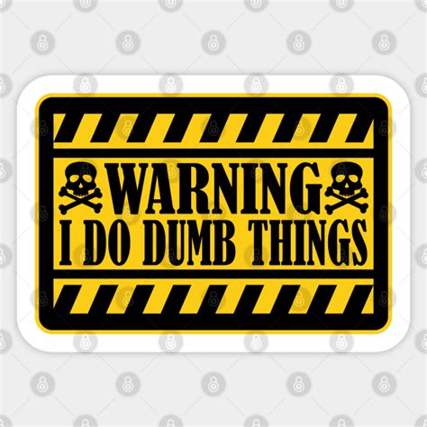 warning i do dumb things warning i do dumb things sticker teepublic