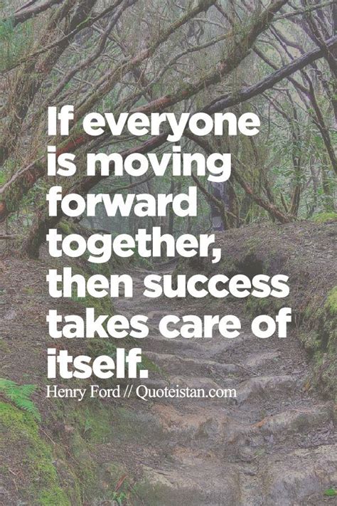 If Everyone Is Moving Forward Together Then Success Takes Care Of