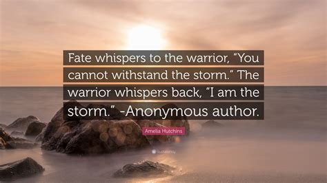 Amelia Hutchins Quote Fate Whispers To The Warrior You Cannot