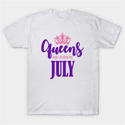 Queens Are Born In July Birthday T Queens Are Born In July T