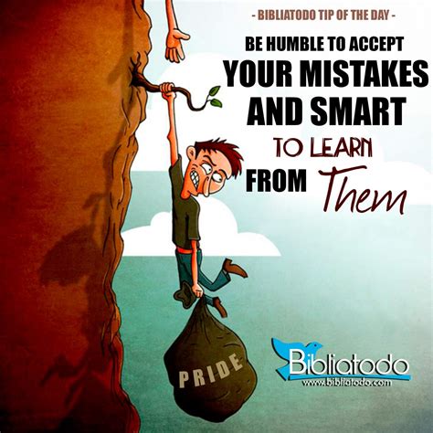 Be humble to accept your mistakes and smart to learn from them ...