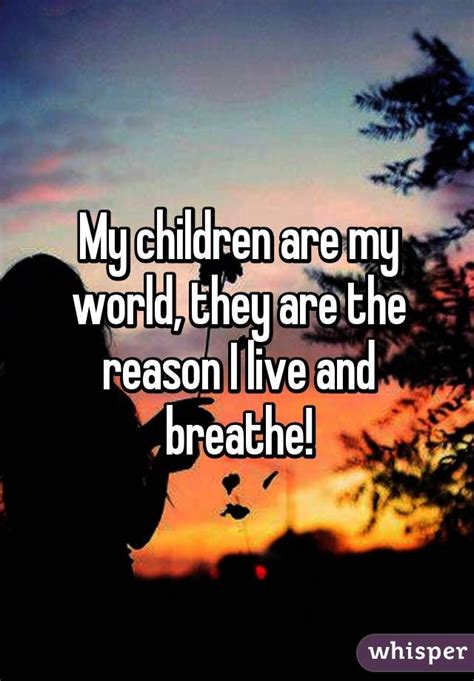My Children Are My World They Are The Reason I Live And Breathe