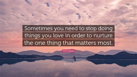 Scott Belsky Quote “sometimes You Need To Stop Doing Things You Love