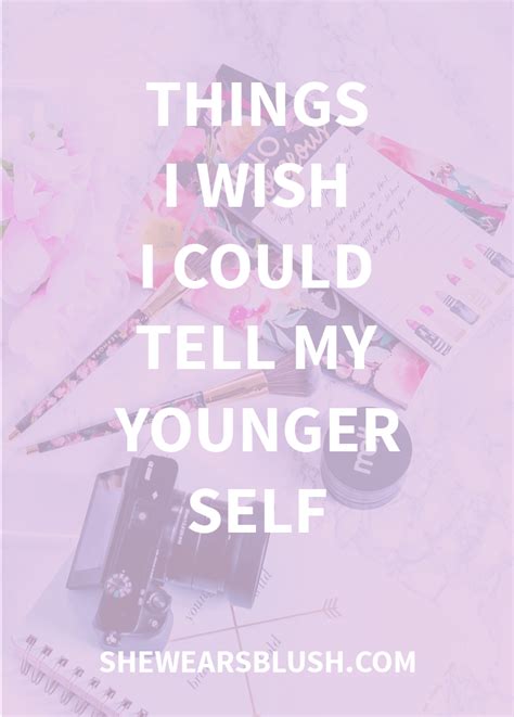 Things I Wish I Could Tell My Younger Self Shewearsblush