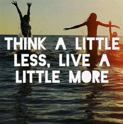Think A Little Less Live A Little More Pictures Photos And Images