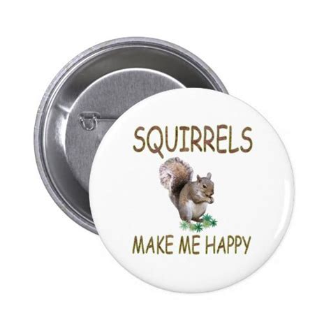 Squirrels Make Me Happy Pins Zazzle