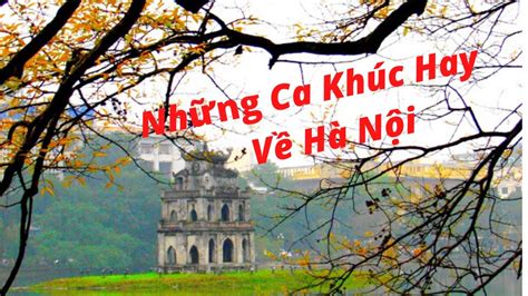 Ca Khúc Hay Về Hà Nội Bài Hát Hay Về Hà Nội Tuyển Chọn Những Bài Hát Hay Về Hà Nội Youtube