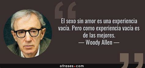 Woody Allen El Sexo Sin Amor Es Una Experiencia Vac A Pero Como