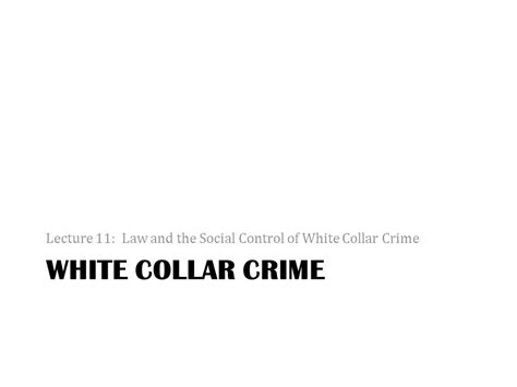 White Collar Crime Lecture 11 Law And The Social Control Of White