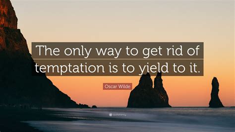 Oscar Wilde Quote The Only Way To Get Rid Of Temptation Is To Yield