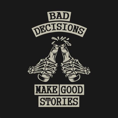 Bad Decisions Make Good Stories Inspirational Sayings Long Sleeve T Shirt Teepublic