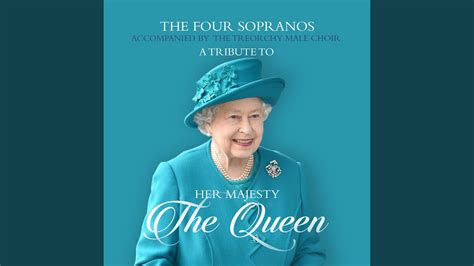 Her Majesty The Queen A Tribute The Four Sopranos And Treorchy Male
