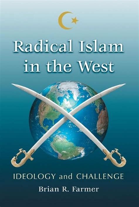 Radical Islam In The West Ideology And Challenge By Brian R Farmer