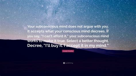 Joseph Murphy Quote “your Subconscious Mind Does Not Argue With You