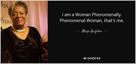 Maya Angelou Quote I Am A Woman Phenomenally Phenomenal Woman That S Me