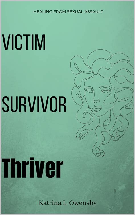 Victim Survivor Thriver: Healing from Sexual Assault by Katrina Owensby