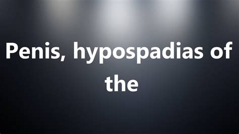 Penis Hypospadias Of The Medical Meaning And Pronunciation Youtube