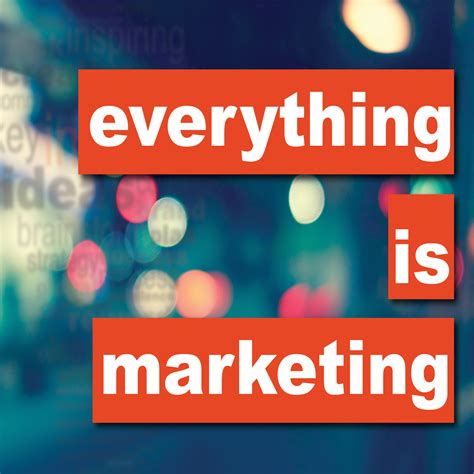 Everything Is Marketing