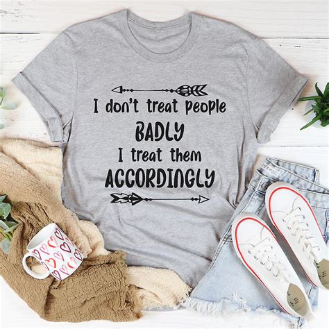 I Dont Treat People Badly I Treat Them Accordingly Tee Fruugo Ro