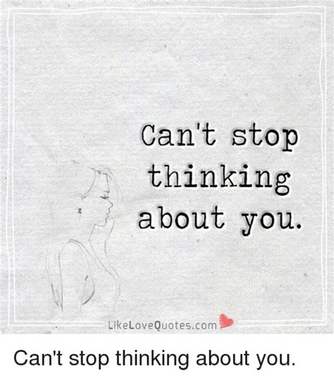 Cant Stop Thinking About You Like Love Quotescom Cant Stop Thinking