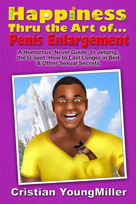 Happiness Thru The Art Of Penis Enlargement A Novel Guide To
