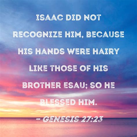 Genesis 2723 Isaac Did Not Recognize Him Because His Hands Were Hairy