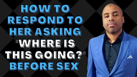 how to respond to her asking where is this going before during sex advice 4 men youtube